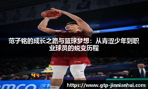 范子铭的成长之路与篮球梦想：从青涩少年到职业球员的蜕变历程
