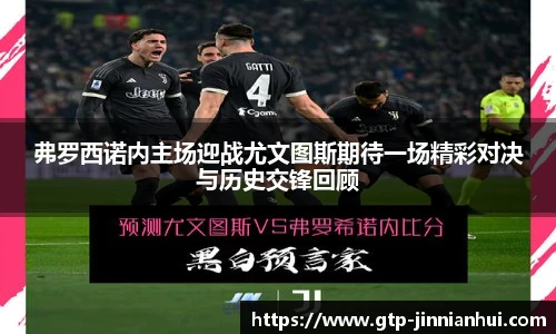弗罗西诺内主场迎战尤文图斯期待一场精彩对决与历史交锋回顾